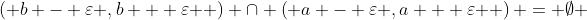 \left( {b - \varepsilon ,b + \varepsilon } \right) \cap \left( {a - \varepsilon ,a + \varepsilon } \right) = \emptyset 