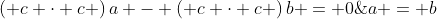 \left( {c \cdot c} \right)a - \left( {c \cdot c} \right)b = 0\; \Rightarrow \;a = b