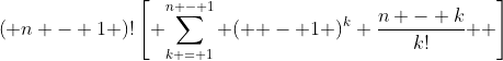 \left( {n - 1} \right)!\left[ {\sum\limits_{k = 1}^{n - 1} {\left( { - 1} \right)^k \frac{{n - k}}{{k!}}} } \right]