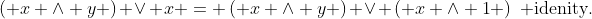 \left( {x \wedge y} \right) \vee x = \left( {x \wedge y} \right) \vee \left( {x \wedge 1} \right)\,\,\mbox{ idenity}.
