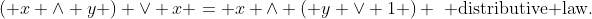 \left( {x \wedge y} \right) \vee x = x \wedge \left( {y \vee 1} \right) \,\,\mbox{ distributive law}.