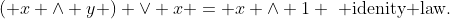 \left( {x \wedge y} \right) \vee x = x \wedge 1 \,\,\mbox{ idenity law}.