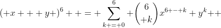 \left( {x + y} \right)^6  = \sum\limits_{k = 0}^6 {{6\choose k}x^{6 - k} y^k } 