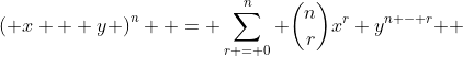 \left( {x + y} \right)^n  = \sum\limits_{r = 0}^n {\binom{n}{r}x^r y^{n - r} } 