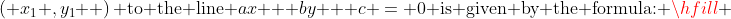 \left( {x_1 ,y_1 } \right){\text{ to the line }}ax + by + c = 0{\text{ is given by the formula:}} \hfill \\