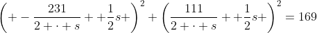 \left( -\frac{231}{2 \cdot s}+ \frac{1}{2}s \right)^2+\left(\frac{111}{2 \cdot s}+ \frac{1}{2}s \right)^2=169