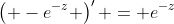 \left( -e^{-z} \right)' = e^{-z}