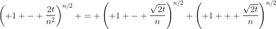 \left( 1 - \frac{2t}{n^2}\right)^{n/2} = \left( 1 - \frac{\sqrt{2t}}{n}\right)^{n/2} \left( 1 + \frac{\sqrt{2t}}{n}\right)^{n/2}