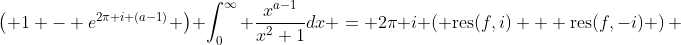 \left( 1 - e^{2\pi i (a-1)} \right) \int_0^{\infty} \frac{x^{a-1}}{x^2+1}dx = 2\pi i \left( \text{res}(f,i) + \text{res}(f,-i) \right) 