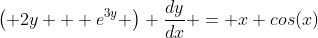 \left( 2y + e^{3y} \right) \frac{dy}{dx} = x cos(x)