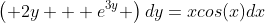 \left( 2y + e^{3y} \right)dy=xcos(x)dx