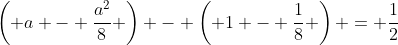 \left( a - \frac{a^2}{8} \right) - \left( 1 - \frac{1}{8} \right) = \frac{1}{2}