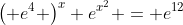 \left( e^4 \right)^x e^{x^2} = e^{12}
