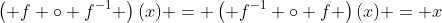 \left( f \circ f^{-1} \right)(x) = \left( f^{-1} \circ f \right)(x) = x