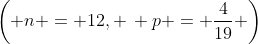 \left( n = 12, \, p = \frac{4}{19} \right)