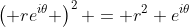 \left( re^{i\theta} \right)^2 = r^2 e^{i\theta}