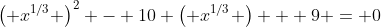 \left( x^{1/3} \right)^2 - 10 \left( x^{1/3} \right) + 9 = 0