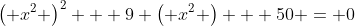 \left( x^2 \right)^2 + 9 \left( x^2 \right) + 50 = 0