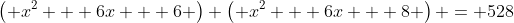 \left( x^2 + 6x + 6 \right) \left( x^2 + 6x + 8 \right) = 528