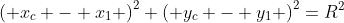 \left( x_c - x_1 \right)^2+\left( y_c - y_1 \right)^2=R^2