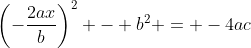 \left(-\frac{2ax}{b}\right)^2 - b^2 = -4ac