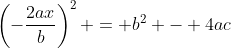 \left(-\frac{2ax}{b}\right)^2 = b^2 - 4ac