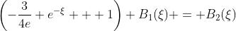 \left(-\frac{3}{4e} e^{-\xi} + 1\right) B_1(\xi) = B_2(\xi)