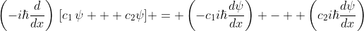 \left(-i\hbar\frac{d}{dx}\right)\,[c_1\,\psi + c_2\psi] = \left(-c_1i\hbar\frac{d\psi}{dx}\right) -  \left(c_2i\hbar\frac{d\psi}{dx}\right)