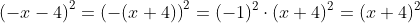 \left(-x-4\right)^2=\left(-(x+4)\right)^2=(-1)^2\cdot(x+4)^2=(x+4)^2
