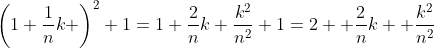 \left(1+\frac{1}{n}k \right)^2+1=1+\frac{2}{n}k+\frac{k^2}{n^2}+1=2+ \frac{2}{n}k+ \frac{k^2}{n^2}