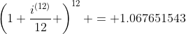\left(1+\frac{i^{(12)}}{12} \right)^{12} = 1.067651543
