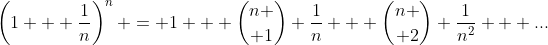 \left(1 + \frac1{n}\right)^n = 1 + {n \choose 1} \frac1{n} + {n \choose 2} \frac1{n^2} + ...