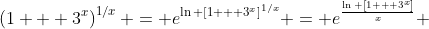 \left(1 + 3^x\right)^{1/x} = e^{\ln \left[1 + 3^x\right]^{1/x}} = e^{\frac{\ln \left[1 + 3^x\right]}{x}} 