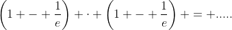 \left(1 - \frac{1}{e}\right) \cdot \left(1 - \frac{1}{e}\right) = .....
