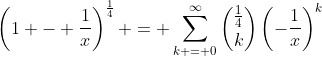 \left(1 - \frac{1}{x}\right)^{\frac{1}{4}} = \sum_{k = 0}^{\infty}{\frac{1}{4}\choose{k}}\left(-\frac{1}{x}\right)^k