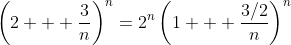 \left(2 + \frac{3}{n}\right)^n=2^n\left(1 + \frac{3/2}{n}\right)^n