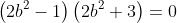 \left(2b^2-1\right)\left(2b^2+3\right)=0