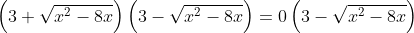 \left(3+\sqrt{x^2-8x}\right)\left(3-\sqrt{x^2-8x}\right)=0\left(3-\sqrt{x^2-8x}\right)
