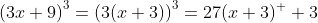 \left(3x+9\right)^3=\left(3(x+3)\right)^3=27(x+3)^  3