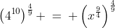 \left(4^{10}\right)^{\frac{4}{9}} \:=\: \left(x^{\frac{9}{4}}\right)^{\frac{4}{9}}