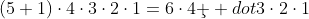 \left(5+1\right)\cdot4\cdot3\cdot2\cdot1=6\cdot4\c  dot3\cdot2\cdot1