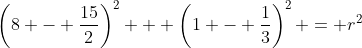 \left(8 - \frac{15}{2}\right)^2 + \left(1 - \frac{1}{3}\right)^2 = r^2