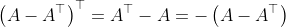 \left(A-A^{\top}\right)^{\top}=A^{\top}-A=-\left(A-A^{\top}\right)