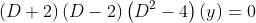 \left(D+2\right)\left(D-2\right)\left(D^2-4\right)(y)=0