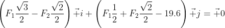\left(F_1\frac{\sqrt{3}}{2}-F_2\frac{\sqrt{2}}{2}\right)\vec i+\left(F_1\frac{1}{2}+F_2\frac{\sqrt{2}}{2}-19.6\right)\vec j=\vec 0