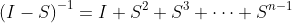 \left(I-S\right)^{-1}=I+S^2+S^3+\dots+S^{n-1}