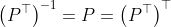 \left(P^{\top}\right)^{-1}=P=\left(P^{\top}\right)^{\top}
