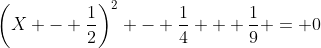 \left(X - \frac{1}{2}\right)^2 - \frac{1}{4} + \frac{1}{9} = 0