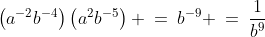 \left(a^{-2}b^{-4}\right)\left(a^2b^{-5}\right) \:=\:b^{-9} \:=\:\frac{1}{b^9}