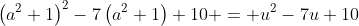 \left(a^2+1\right)^2-7\left(a^2+1\right)+10 = u^2-7u+10